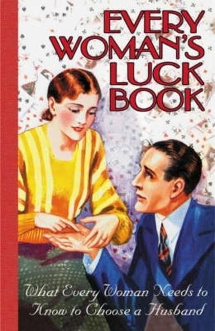 Every Womans Luck Book: What Every Woman Needs to Know to Choose a Husband