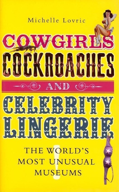 Cowgirls, Cockroaches and Celebrity Lingerie: The Worlds Most Unusual Museums