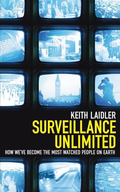 Surveillance Unlimited: How Weve Become the Most Watched People on Earth