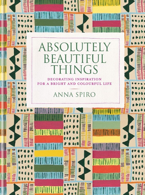 Absolutely Beautiful Things: Decorating Inspiration for a Bright and Colourful Life