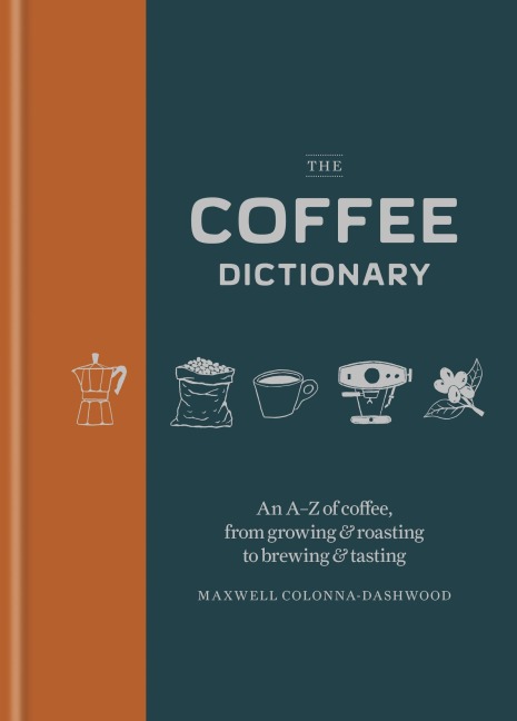 The Coffee Dictionary: An A-Z of coffee, from growing & roasting to brewing & tasting