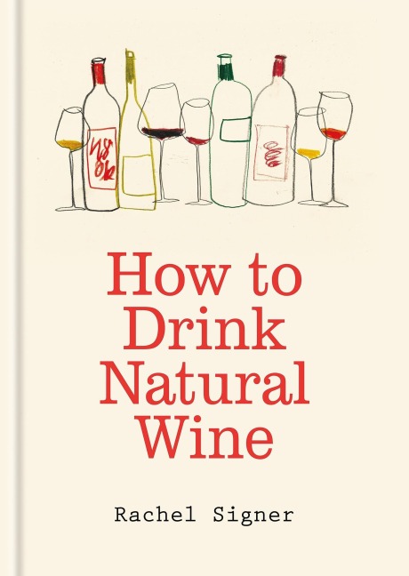 How to Drink Natural Wine: An expert guide to choosing, tasting and enjoying natural wine