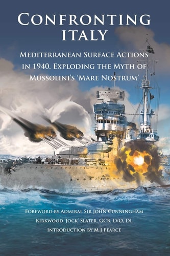 Confronting Italy Mediterranean Surface Actions in 1940. Exploding the Myth of Mussolini's 'Mare Nostrum