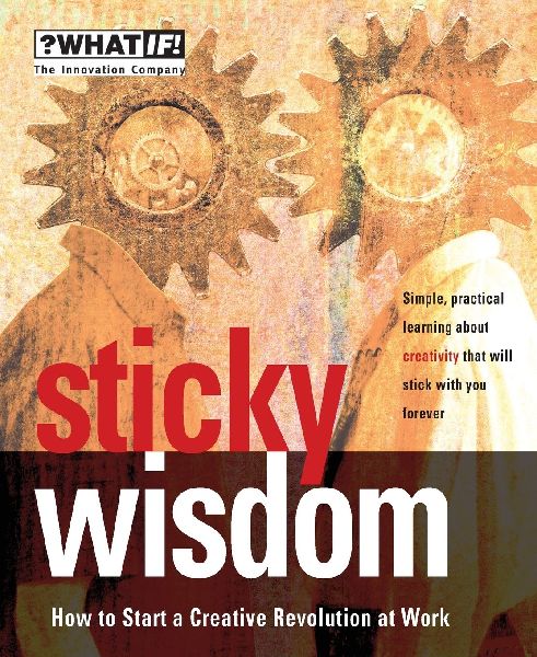 Sticky Wisdom: How to Start a Creative Revolution at Work