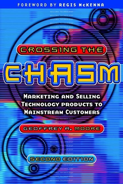 Crossing the Chasm: Marketing and Selling Technology Products to Mainstream Customers