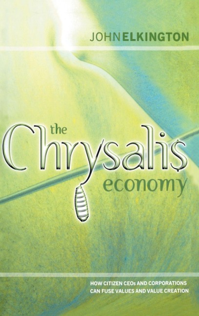 The Chrysalis Economy: How Citizen Ceos and Corporations Can Fuse Values and Value Creation
