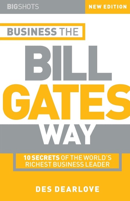 Big Shots, Business the Bill Gates Way: 10 Secrets of the Worlds Richest Business Leader