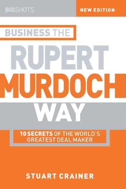 Business the Rupert Murdoch Way: 10 Secrets of the Worlds Greatest Deal Maker