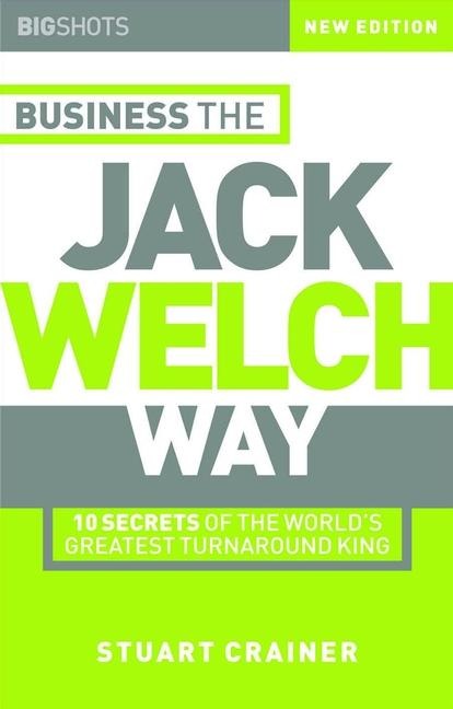 Business the Jack Welch Way: 10 Secrets of the Worlds Greatest Turnaround King