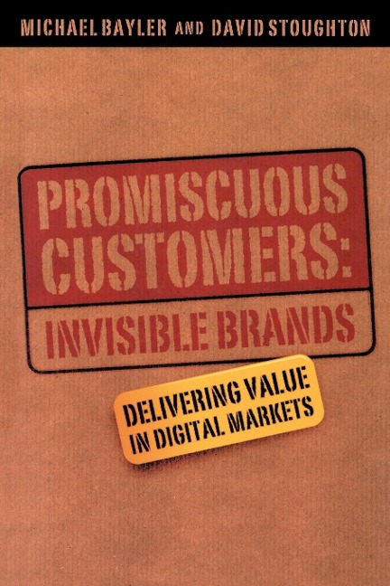 Promiscuous Customers: Invisible Brands: Delivering Value in Digital Markets