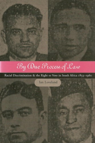 By Due Process of Law Racial Discrimination and the Right to Vote in South Africa 1855-1960