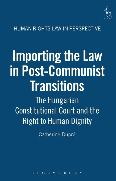 Importing the Law in Post-Communist Transitions: The Hungarian Constitutional Court and the Right to Human Dignity