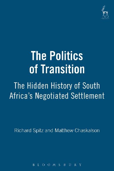 Politics of Transition: The Hidden History of South Africas Negotiated Se