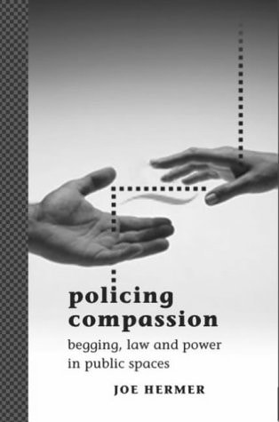 Policing Compassion Begging, Law and Power in Public Spaces