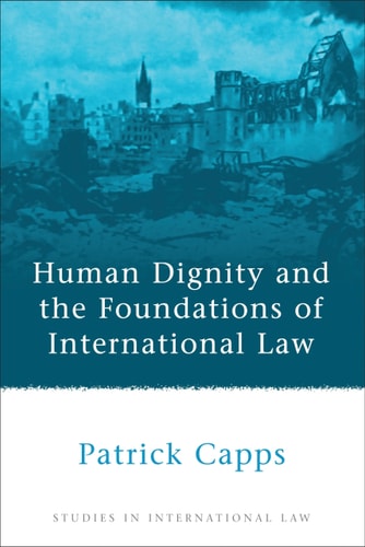 Human Dignity and the Foundations of International Law (Studies in International Law)
