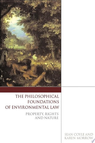 The Philosophical Foundations of Environmental Law Property, Rights and Nature