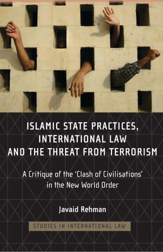 Islamic State Practices, International Law and the Threat from Terrorism A Critique of the 'Clash of Civilizations' in the New World Order