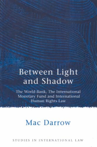 Between Light and Shadow: The World Bank, The International Monetary Fund and International Human Rights Law (Studies in International Law)