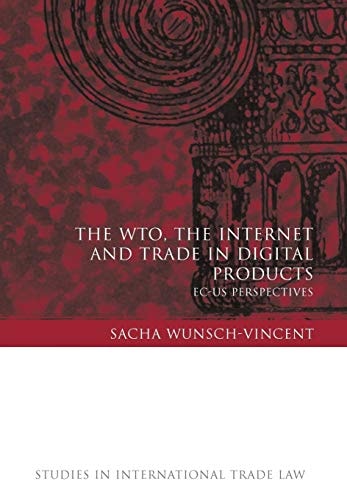 The WTO, the Internet and Trade in Digital Products: EC-US Perspectives (Studies in International Trade and Investment Law)