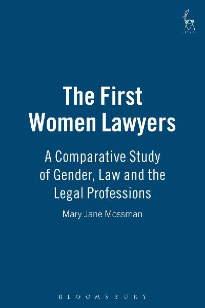 The First Women Lawyers: A Comparative Study of Gender, Law and the Legal Professions