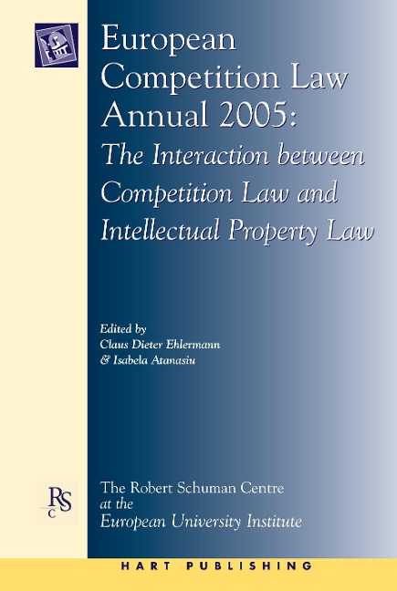 European Competition Law Annual 2005: The Interaction Between Competition Law and Intellectual Property Law