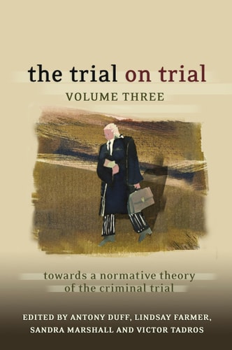 The Trial on Trial: Volume 3 Towards a Normative Theory of the Criminal Trial