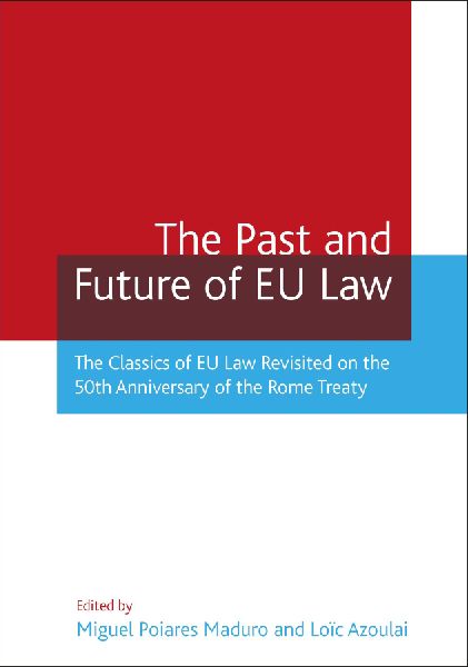 The Past and Future of Eu Law: The Classics of Eu Law Revisited on the 50th Anniversary of the Rome Treaty