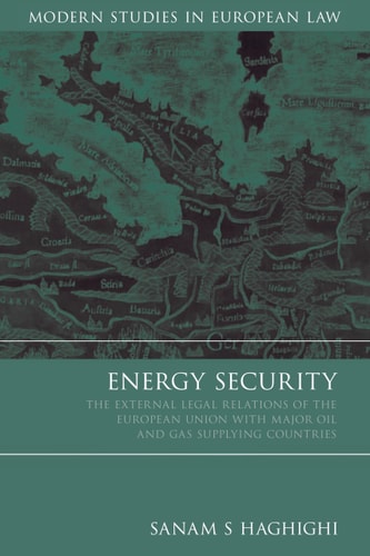 Energy Security: The External Legal Relations of the European Union with Major Oil and Gas Supplying Countries (Modern Studies in European Law)