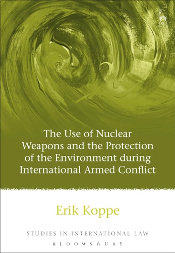 The Use of Nuclear Weapons and the Protection of the Environment during International Armed Conflict (Studies in International Law)