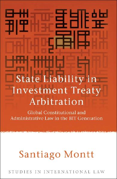 State Liability in Investment Treaty Arbitration: Global Constitutional and Administrative Law in the BIT Generation