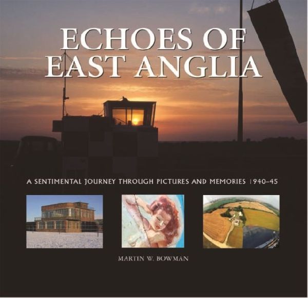 Echoes of East Anglia: The Lost Wartime Airfields of Norfolk and Suffolk