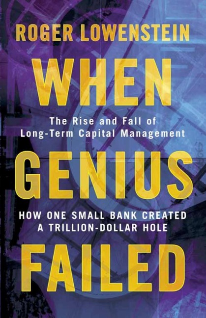 When Genius Failed: The Rise and Fall of Long Term Capital Management
