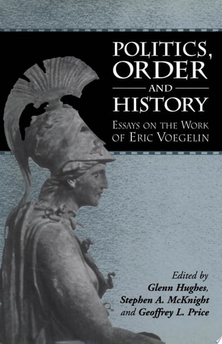 Politics, Order and History Essays on the Work of Eric Voegelin