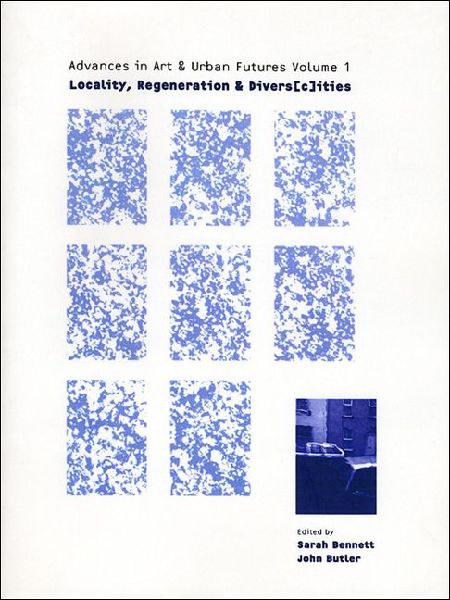 Locality, Regeneration and Divers(c)ities: Advances in Art and Urban Futures Volume 1
