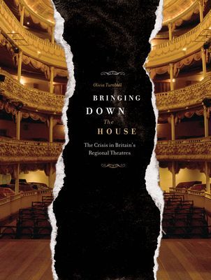 Bringing Down the House: The Crisis in Britains Regional Theatres