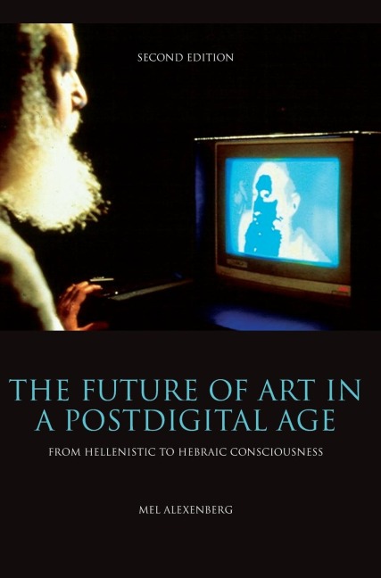 The Future of Art in a Postdigital Age: From Hellenistic to Hebraic Consciousness  - Second Edition