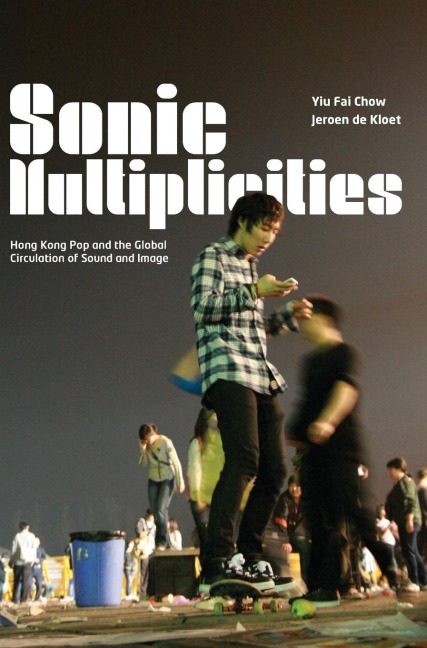Sonic Multiplicities: Hong Kong Pop and the Global Circulation of Sound and Image
