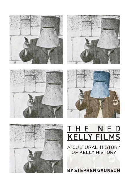The Ned Kelly Films: A Cultural History of Kelly History