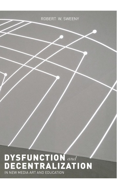 Dysfunction and Decentralization in New Media Art and Education