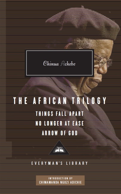 The African Trilogy: "Things Fall Apart", "No Longer at Ease", "Arrow of God"