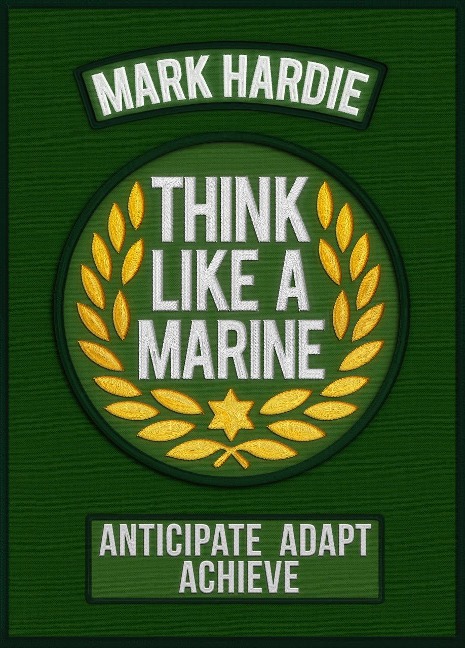 Think Like a Marine: Anticipate ¿ Adapt ¿ Achieve