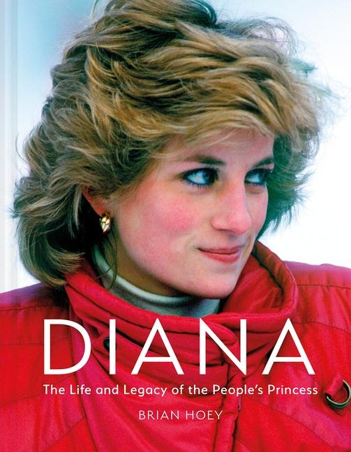 Diana: The Life and Legacy of the Peoples Princess