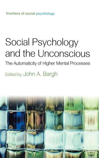 Social Psychology and the Unconscious: The Automaticity of Higher Mental Processes