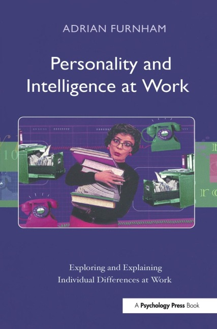 Personality and Intelligence at Work: Exploring and Explaining Individual Differences at Work