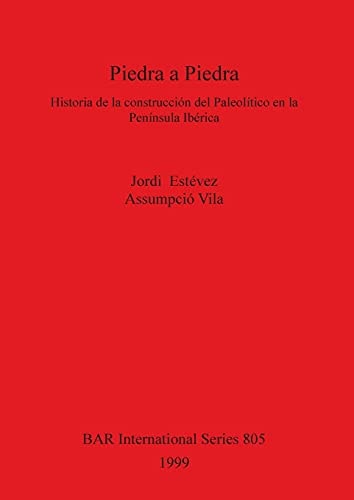 Piedra a Piedra: Historia de la construccion del Paleolitico en la Peninsula Iberica