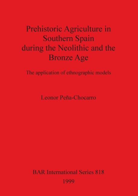 Prehistoric Agriculture in Southern Spain during the Neolithic and the Bronze Age: The application of ethnographic models