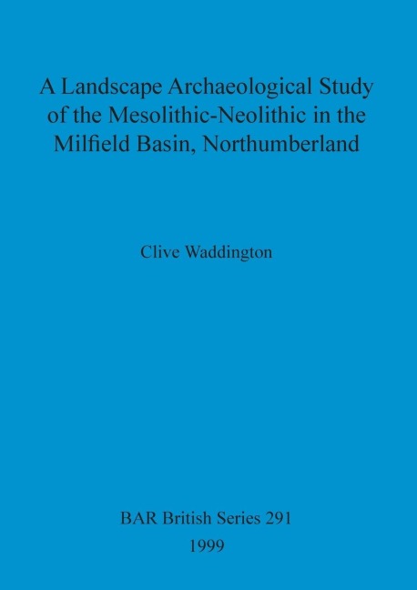 A Landscape Archaeological Study of the Mesolithic-Neolithic in the Milfield Basin, Northumberland