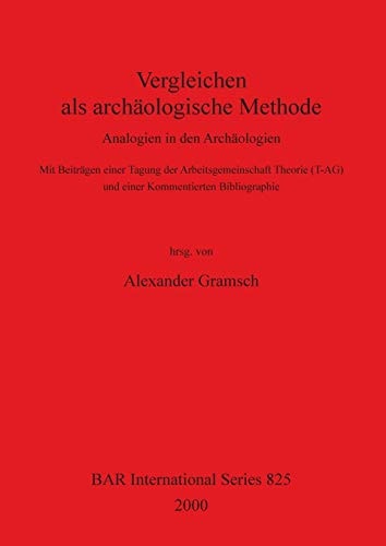 Vergleichen als archaologische Methode: Analogien in der Archaologien (BAR International)