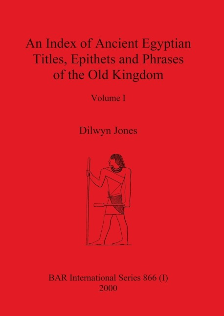 An Index of Ancient Egyptian Titles, Epithets and Phrases of the Old Kingdom Volume I