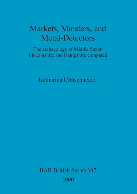 Markets, Minsters, and Metal-Detectors: The archaeology of Middle Saxon Lincolnshire and Hampshire compared